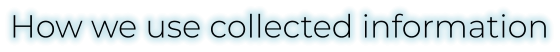 How we use collected information