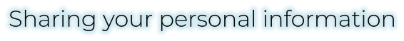 Sharing your personal information